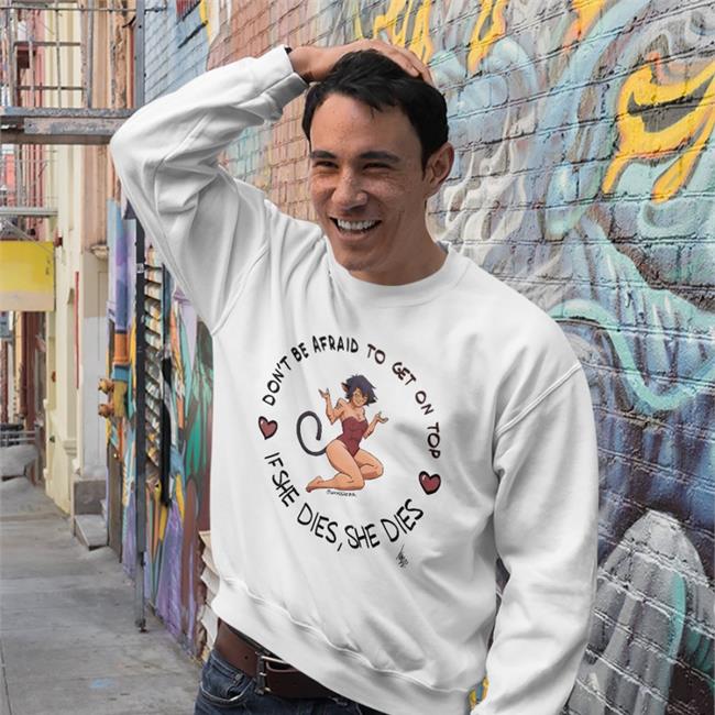 Don't Be Afraid To Get On Top If He Dies He Dies Hoodie