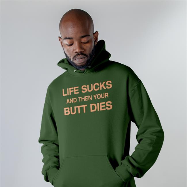Shirts That Go Hard Life Sucks And Then Your Butt Dies Hoodie Shirtsthtgohard