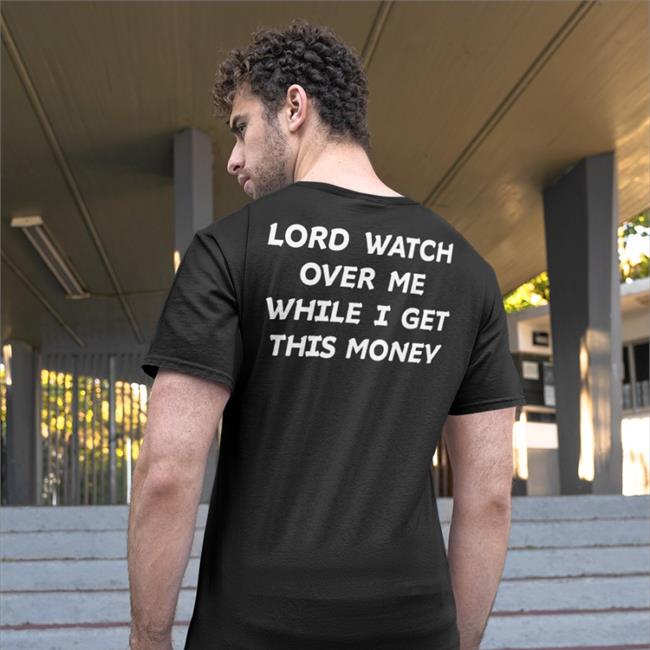 Lord Watch Over Me While I Get This Money T Shirt Black