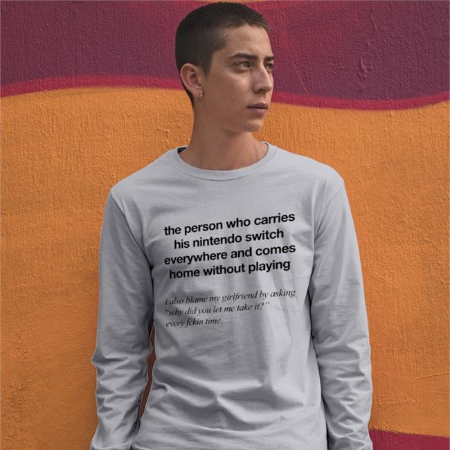 The Person Who Carries His Nintendo Switch Everywhere And Comes Home Without Playing Tee Shirts