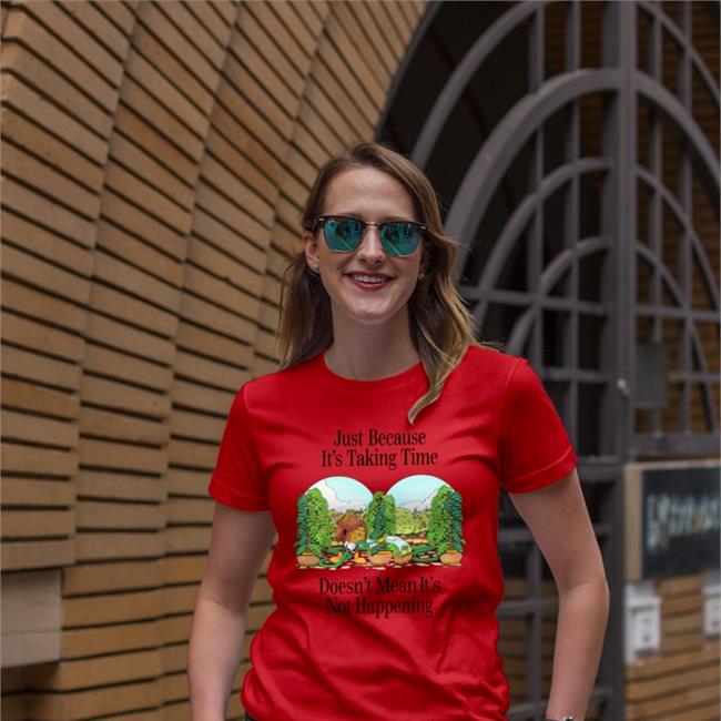 Just Because It's Taking Time Doesn't Mean It's Not Happening Shirts