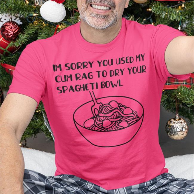 Im Sorry You Used My Cum Rag To Dry Your Spagheti Bowl Sweatshirt