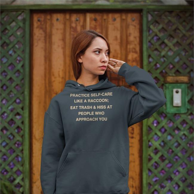 Todd Kenreck Practice Self-Care Like A Raccoon Eat Trash Hiss At People Sweatshirt