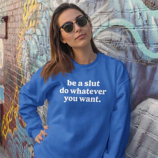 Shirtsthtgohard Be A Slut Do Whatever You Want Shirts