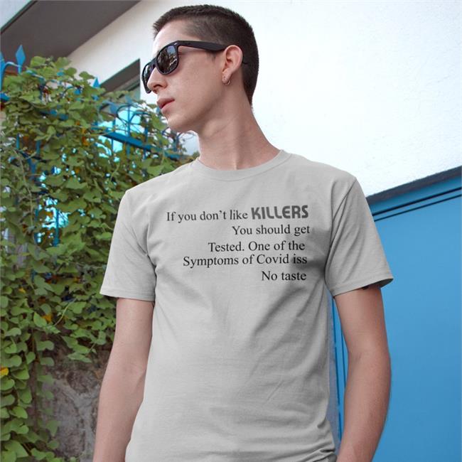 If You Don't Like Killers You Should Get Tested One Of The Symptoms Of Covid Is No Taste Shirts