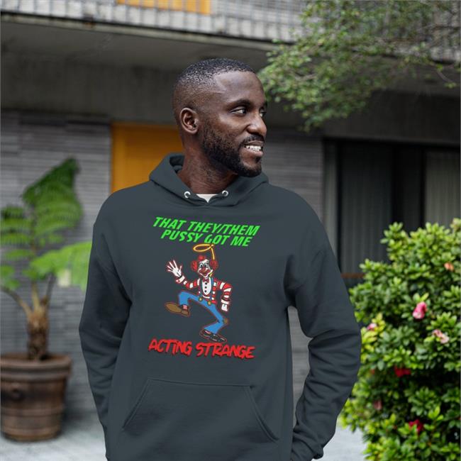 That They Them Pussy Got Me Acting Strange Sweatshirt