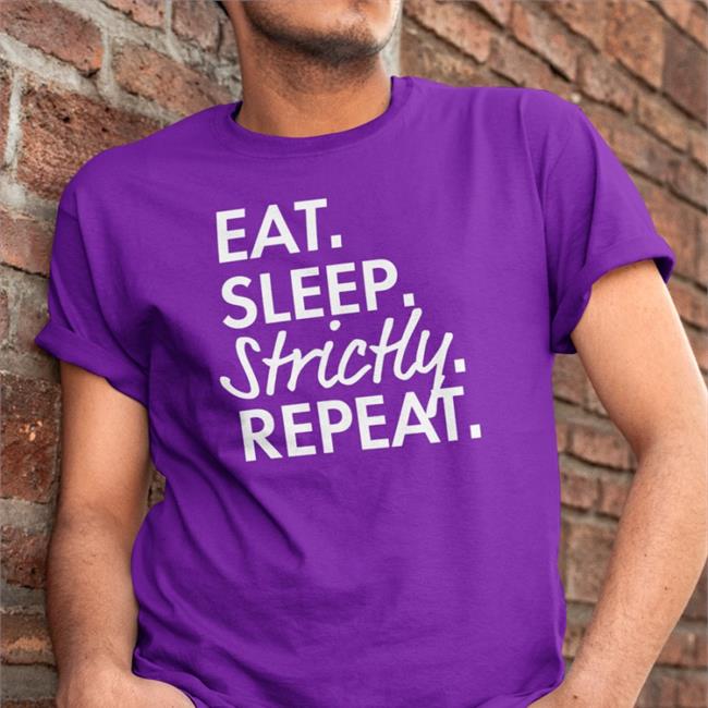Eat Sleep Strictly Repeat New Shirt