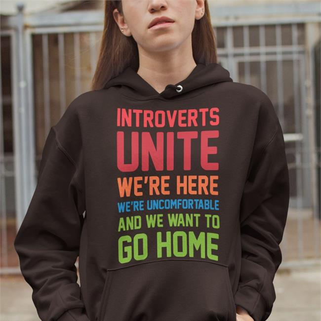Stevenstrogatz Introverts Unite We're Here We're Uncomfortable And We Want To Go Home Shirt