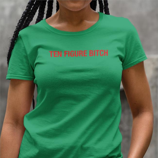 Ten Figure Bitch Tee Shirts