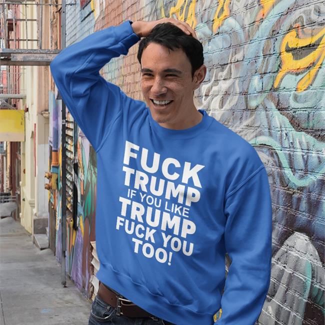 Fuck Trump If You Like Trump Fuck You Too Hoodie Bob Lawrence