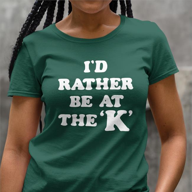 Sarah Nauser I'd Rather Be At The K Tee Shirts