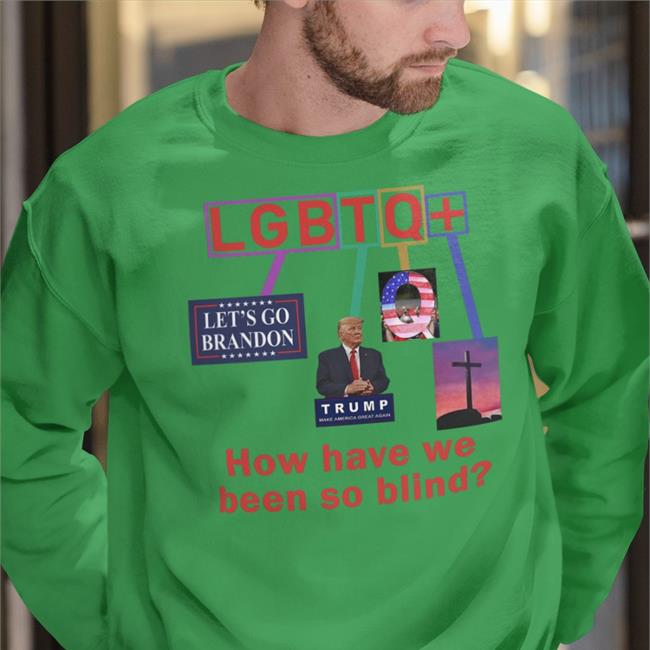 Bigwillyitguy99 Lgbtq How Have We Been So Blind New Shirt Brandon Trump