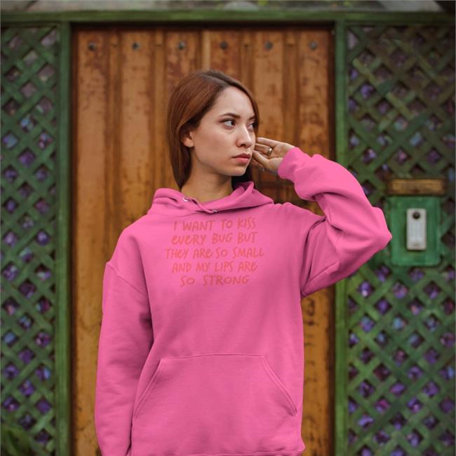I Want To Kiss Every Bug But They Are So Small And My Lips Are So Strong Shirt