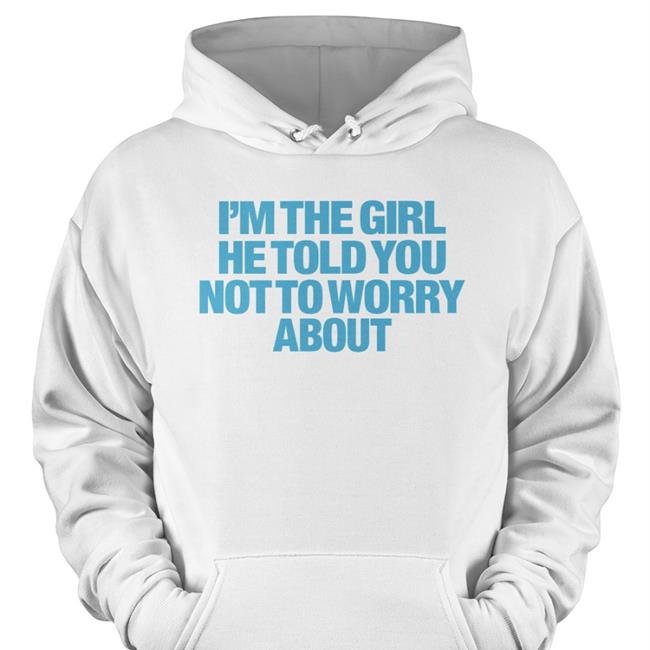 Moximimi I'm The Girl He Told You Not To Worry About Shirt