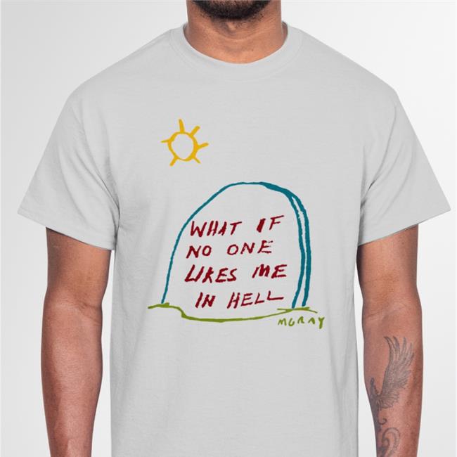Mgray What If No One Likes Me In Hell Shirt