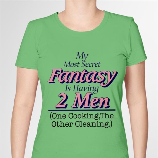 Shirts That Go Hard My Most Secret Fantasy Is Having 2 Men One Cooking The Other Cleaning Long Sleeve Tee Shirt Shirtsthtgohard