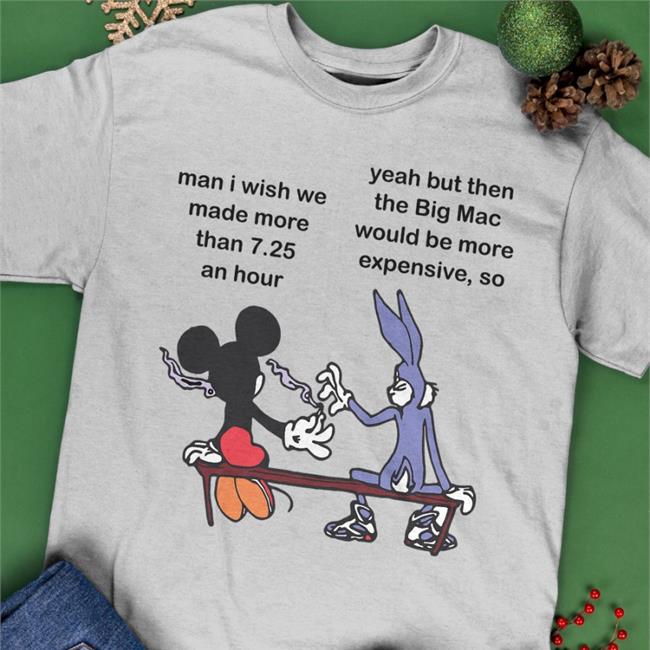 Mickey & Bugs Bunny Obamaeracons Man I Wish Me Made More Than 7.25 An Hour Shirt