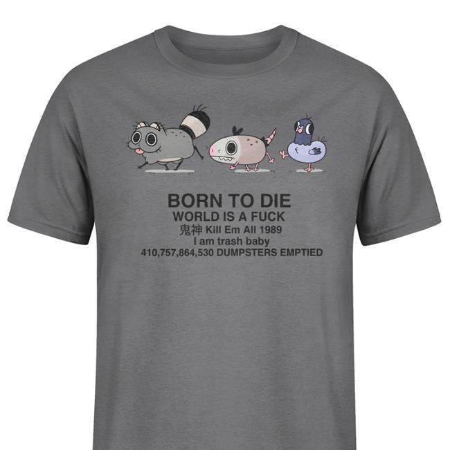 Doodlelot Doodlelotl Born To Die World Is A Fuck I Am Trash Baby Dumpsters Emptied Shirt