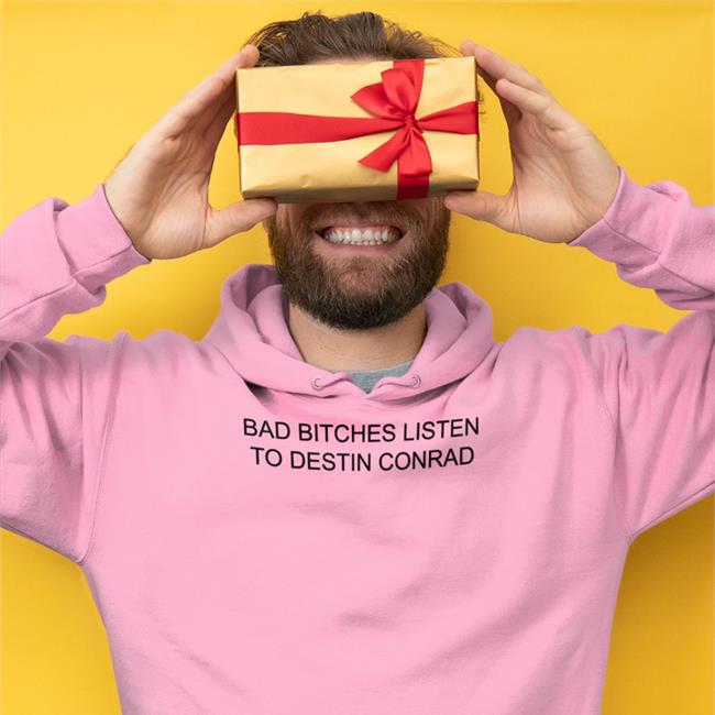 Destinconrad Bad Bitches Listen To Destin Conrad Sweatshirt