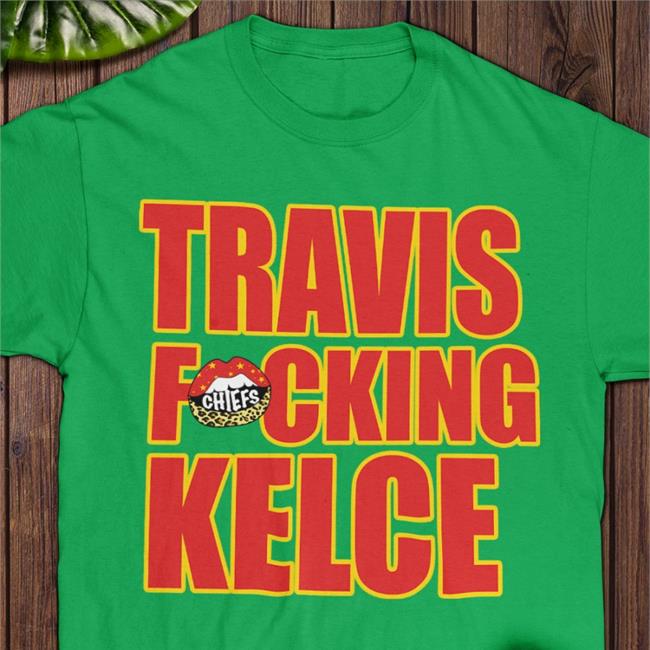 Fitlifemama Travis Fucking Kelce Shirts Chiefs Kingdom