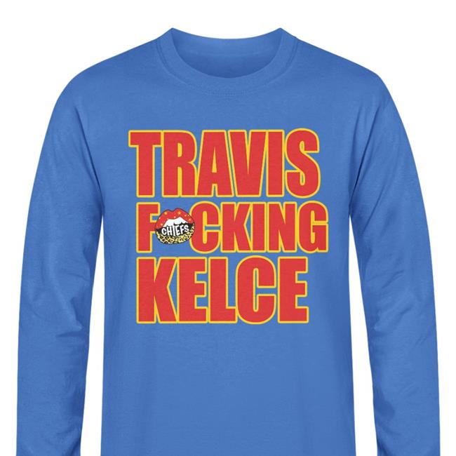 Travis Fucking Kelce Funny T Shirt Kansas City Chiefs Travis Fucking Kelce Hoodied Sweatshirt