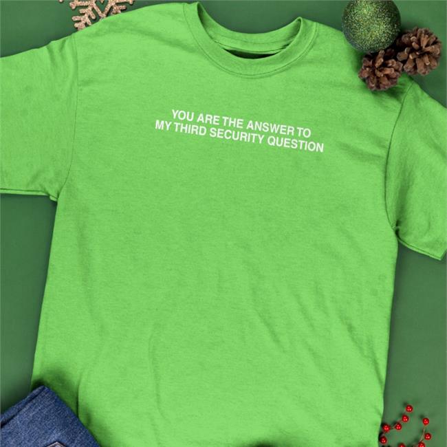You Are The Answer To My Third Security Question Shirts Black You Are The Answer To My Third Security Question Sweatshirt The Good Shirts
