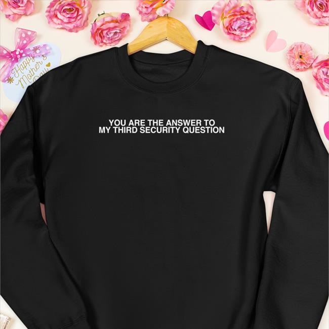 You Are The Answer To My Third Security Question Tee Shirtsthtgohard