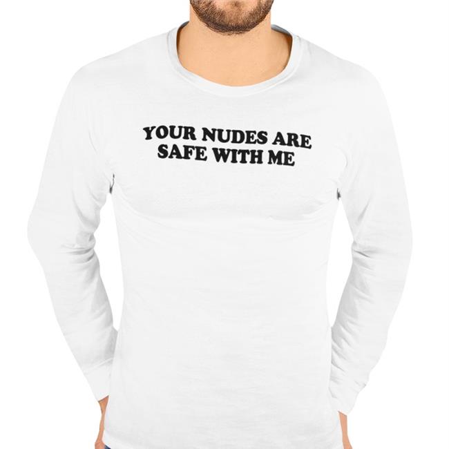 Your Nudes Are Safe With Me Tee
