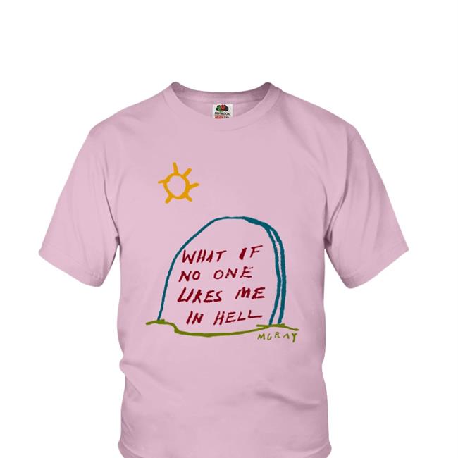 What If No One Likes Me In Hell Tee Really Good Artist