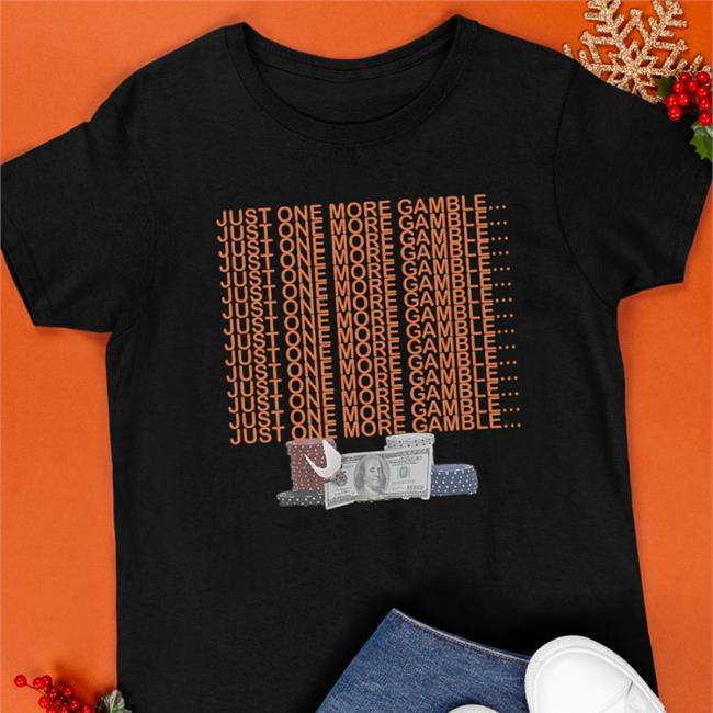 Just One More Gamble Shirts Unprofessionalapparel