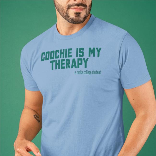 Shirtsthtgohard Coochie Is My Therapy A Broke College Student T Shirts