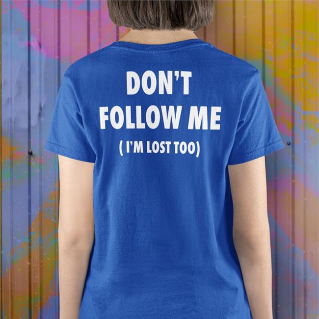 Black Don't Follow Me I'm Lost Too Shirt ImagesAlbum