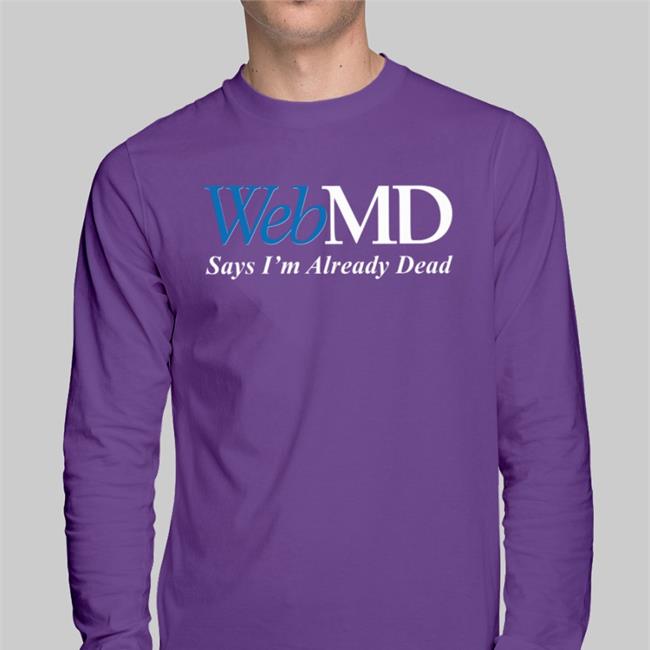Webmd Says I'm Already Dead Shirt Shitheadsteve Black