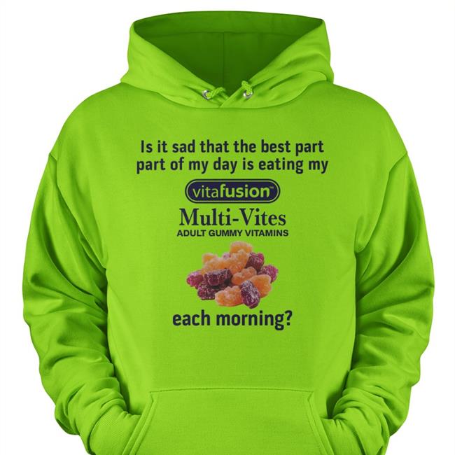 Is It Sad That The Best Part Part Of My Day Is Eating My Vitafusion Sweatshirt