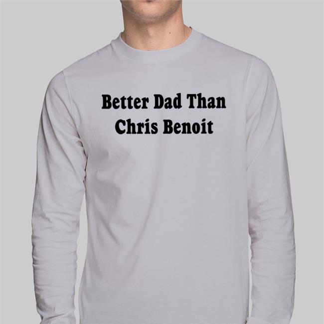 Just Talk Wrestling Better Dad Than Chris Benoit Tee Shirt