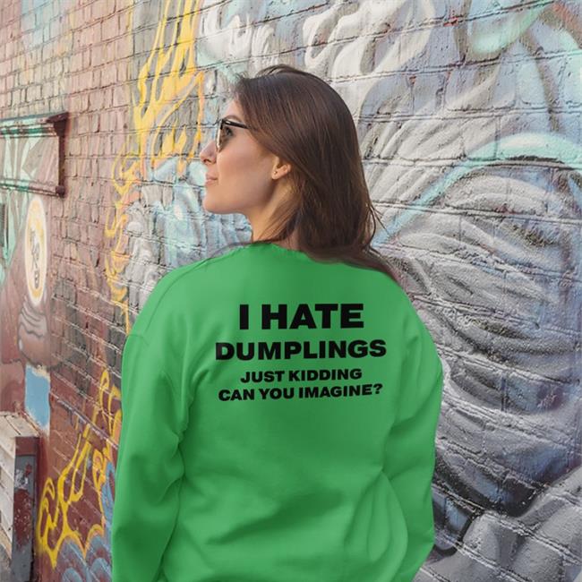 White Shirts That Go Hard I Hate Dumplings Just Kidding Can You Imagine Shirt