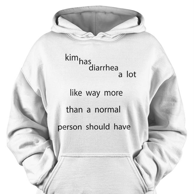 Drewheifetz Kim Has Diarrhea A Lot Like Way More Than A Normal Person Should Have Hoodie