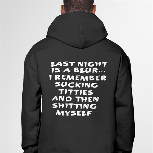 Black Last Night Is A Blur I Remember Sucking Titties And Then Shitting Myself Hats Shirts That Go Hard