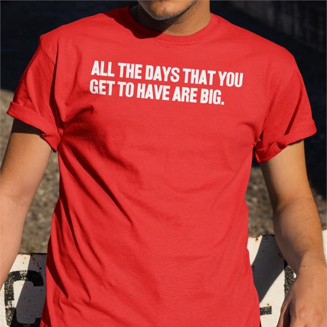 Selfesteem All The Days That You Get To Have Are Big Shirt