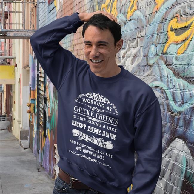 Working At Chuck E Cheese's Is Like Riding A Bike Except The Bike Is On Fire Sweatshirt