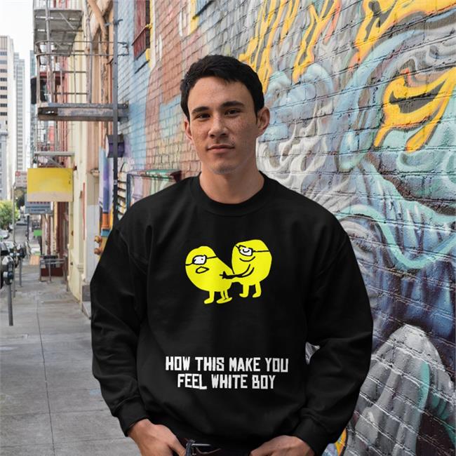 Funny How This Make You Feel White Boy Shirt