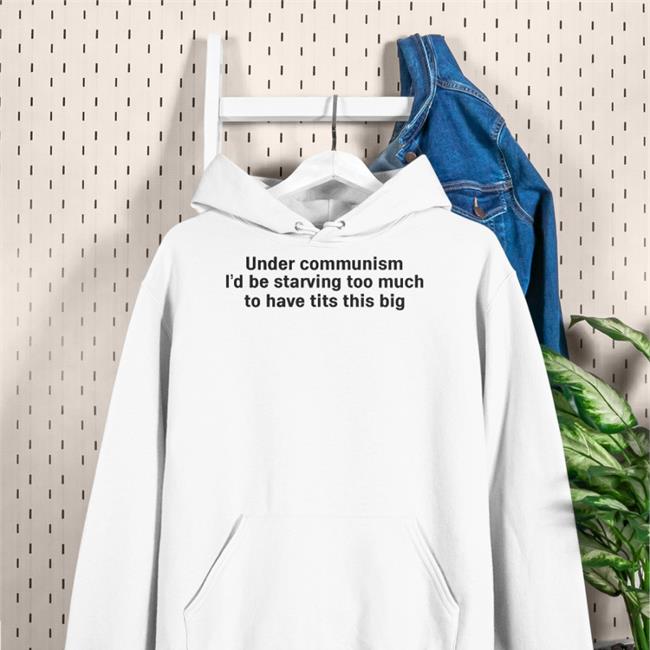 Courtney Under Communism I'd Be Starving Too Much To Have Tits This Big Sweatshirt White