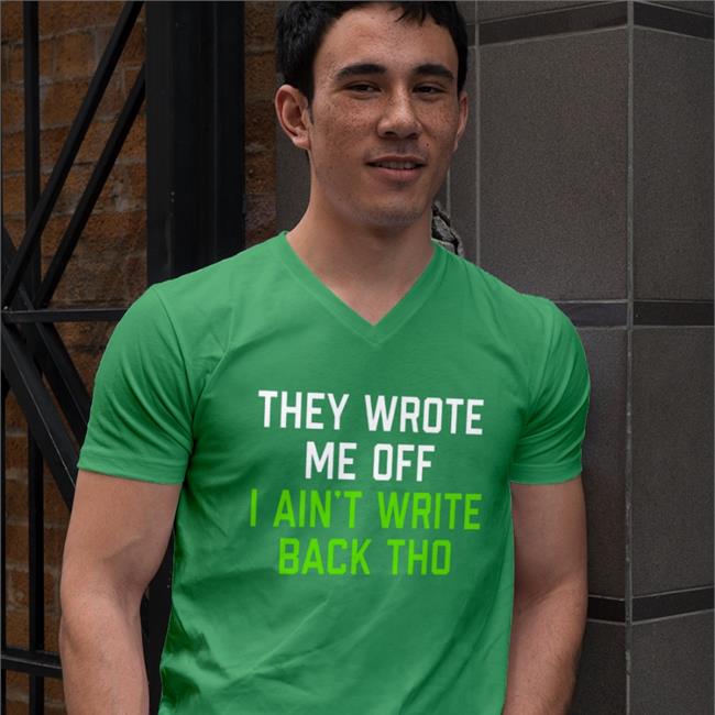 They Wrote Me Off I Ain't Write Back Tho Shirt