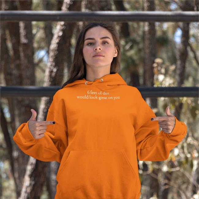 Shirts That Go Hard 6 Feet Of Dirt Would Look Great On You T Shirt