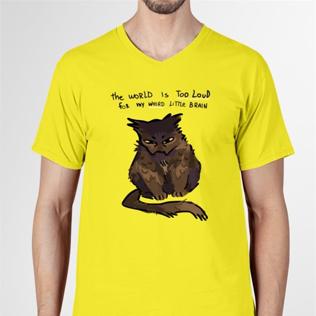 The World Is Too Loud For My Weird Little Brain Tees