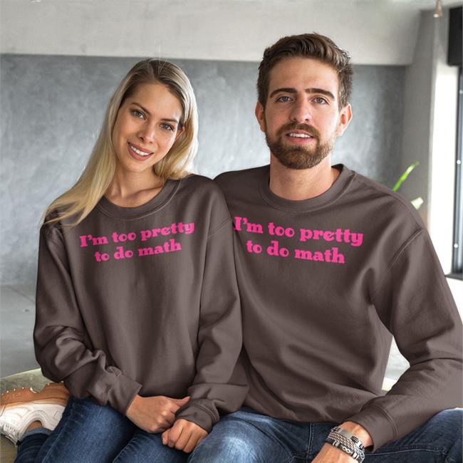 I'm Too Pretty To Do Math Hoodie