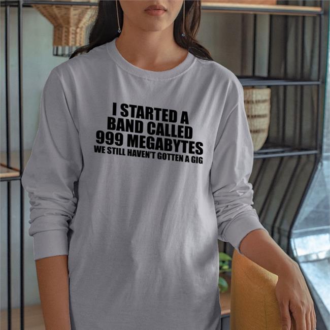 Shirts That Go Hard I Started A Band Called 999 Megabytes Sweatshirt