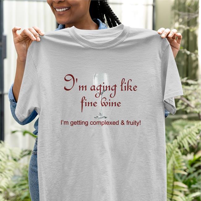 I'm Aging Like Fine Wine I'm Getting Complexed And Fruits Long Sleeve Tee Shirt