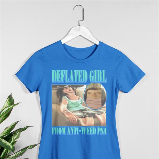 Deflated Girl From Anti-Weed Psa Shirt Goodshirts Merch Shirts That Go Hard