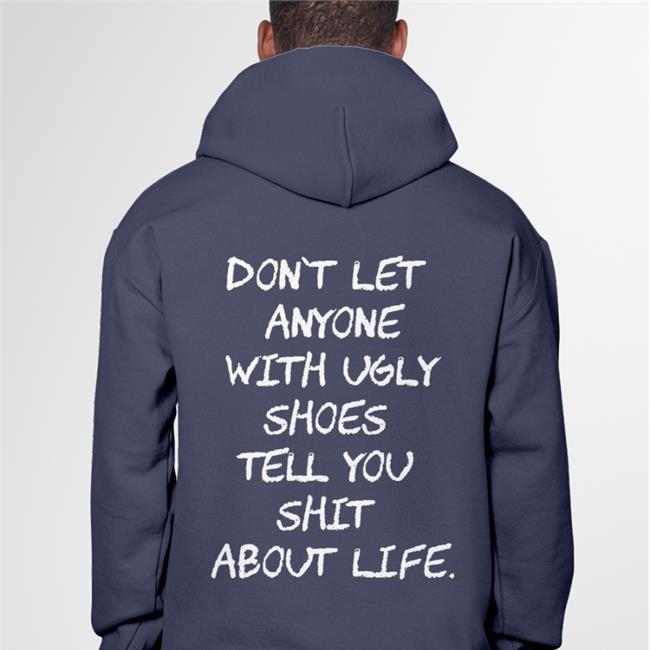Don't Let Anyone With Ugly Shoes Tell You Shit About Life Sweatshirt Don't Let Anyone With Ugly Shoes Tell You Shit About Life Hoodie Sweatshirt Kixnkarbs